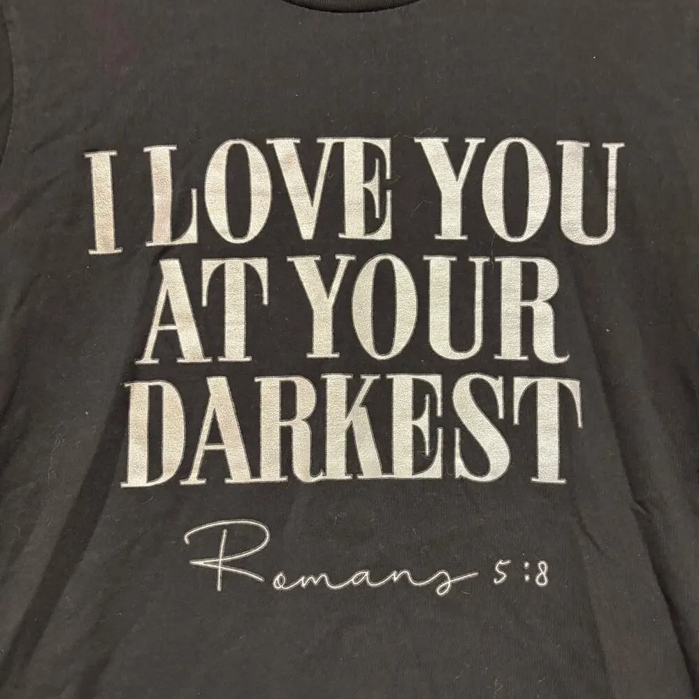 Our Faith Romans 5:8 Christian Graphic Tee Shirt I love you at your Darkest